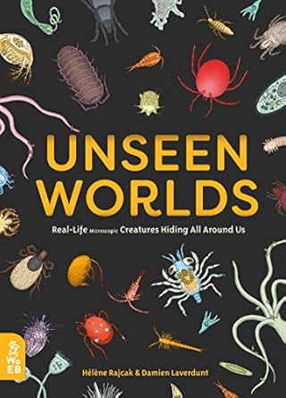 unseen worlds real life microscopic creatures hiding all around us 1st edition helene rajcak ,damien