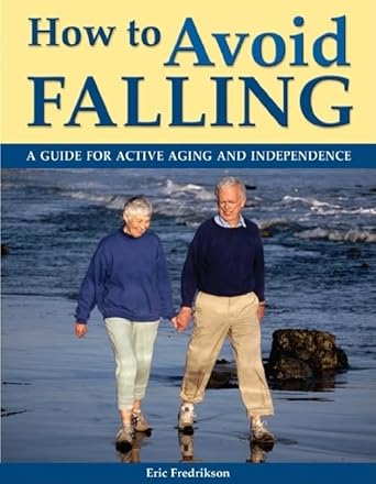 how to avoid falling a guide for active aging and independence 1st edition eric fredrikson 1554070198,