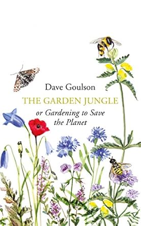 the garden jungle or gardening to save the planet 1st edition dave goulson 1787331350, 978-1787331358