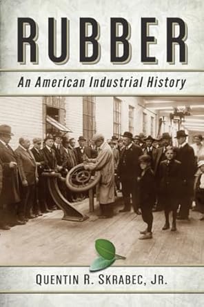 rubber an american industrial history 1st edition quentin r skrabec jr 0786469986, 978-0786469987