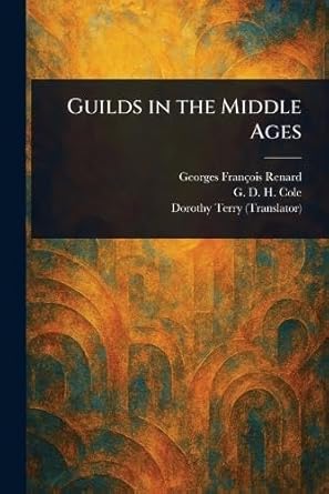 guilds in the middle ages 1st edition georges francois renard ,g d h cole ,dorothy terry 1023193094,