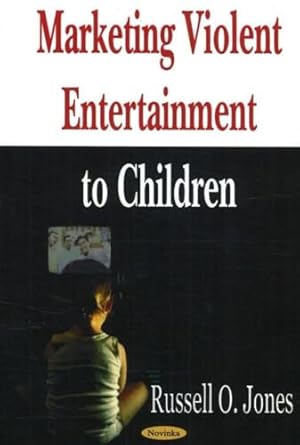 marketing violent entertainment to children 1st edition russell o jones 1594547874, 978-1594547874