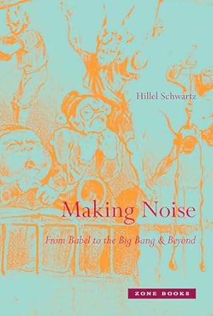 making noise from babel to the big bang and beyond 1st edition hillel schwartz 1935408127, 978-1935408123
