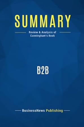 summary b2b review and analysis of cunninghams book 1st edition businessnews businessnews publishing