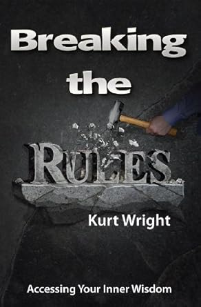 breaking the rules accessing your inner wisdom 1st edition kurt wright 0615345344, 978-0615345345