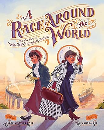 a race around the world the true story of nellie bly and elizabeth bisland 1st edition caroline starr rose