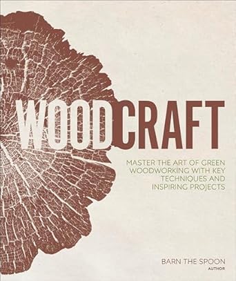 woodcraft master the art of green woodworking with key techniques and inspiring projects 1st edition barn the