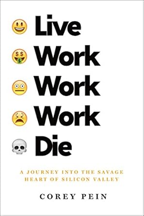 live work work work die a journey into the savage heart of silicon valley 1st edition corey pein 1627794859,