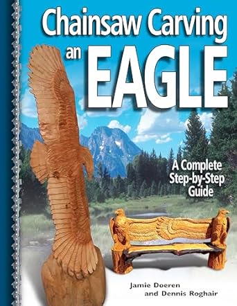 chainsaw carving an eagle a complete step by step guide beginner friendly reference easy to follow