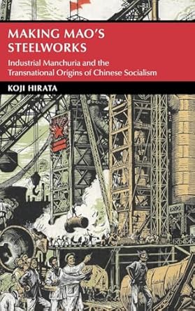 making maos steelworks industrial manchuria and the transnational origins of chinese socialism 1st edition