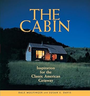 the cabin inspiration for the classic american getaway 1st edition dale mulfinger ,susan e davis 1561586447,