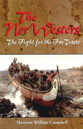 the norwesters the fight for the fur trade 1st edition majorie wilkins campbell 1894004973, 978-1894004978