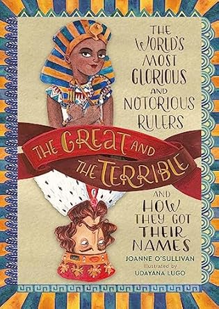 the great and the terrible the worlds most glorious and notorious rulers and how they got their names 1st
