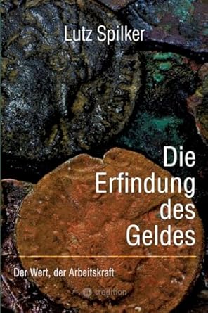 die erfindung des geldes der wert der arbeitskraft 1st edition lutz spilker 3384205146, 978-3384205148