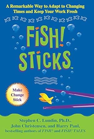 fish sticks a remarkable way to adapt to changing times and keep your work fresh 1st edition stephen c lundin
