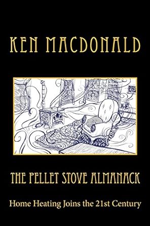 the pellet stove almanack home heating joins the 21st century 1st edition ken macdonald ,sam guay 061574558x,
