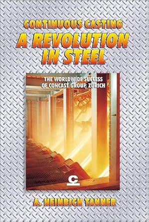 continuous casting a revolution in steel 1st edition a heinrich tanner 094590309x, 978-0945903093