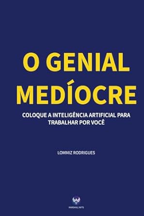 o genial mediocre coloque a inteligencia artificial para trabalhar por voce 1st edition lommiz dos santos