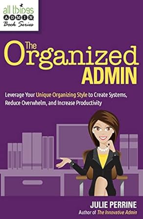 the organized admin leverage your unique organizing style to create systems reduce overwhelm and increase