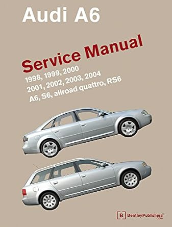 audi a6 service manual 1998 1999 2000 2001 2002 2003 2004 a6 allroad quattro s6 rs6 1st edition bentley