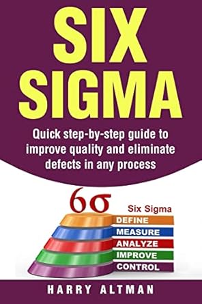 six sigma quick step by step guide to improve quality and eliminate defects in any process 1st edition harry