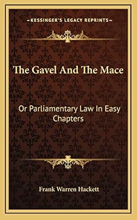 the gavel and the mace or parliamentary law in easy chapters 1st edition frank warren hackett 1163691550,