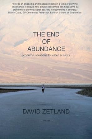 the end of abundance economic solutions to water scarcity 1st edition david zetland 0615469736, 978-0615469737
