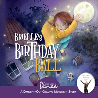 brielles birthday ball a dance it out creative movement story for young movers 1st edition once upon a dance