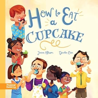 how to eat a cupcake a childrens book about inclusion acceptance and kindness 1st edition jeana atkison