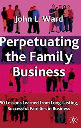 perpetuating the family business 50 lessons learned from long lasting successful families in business 1st