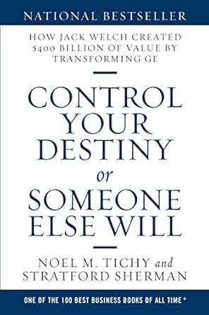 control your destiny or someone else will how jack welch created $400 billion of value by transforming ge 1st