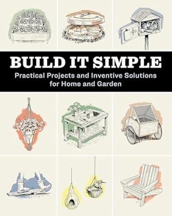 build it simple practical projects and inventive solutions for home and garden 1st edition how to experts at