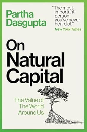 on natural capital the value of the world around us 1st edition partha dasgupta 0063454386, 978-0063454385