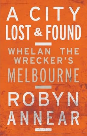 a city lost and found whelan the wreckers melbourne 1st edition robyn annear 1863956506, 978-1863956505