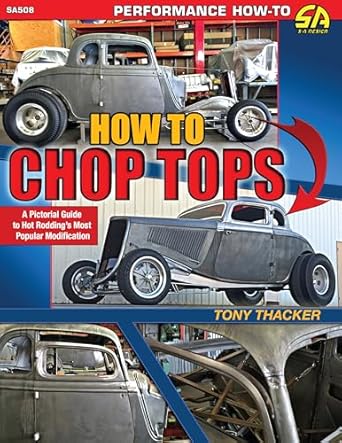 how to chop tops a pictorial guide to hot roddings most popular modification 1st edition tony thacker