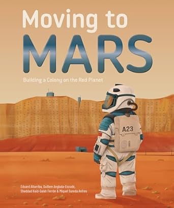 moving to mars building a colony on the red planet 1st edition eduard altarriba ,sheddad kaid salah ferron