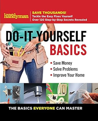 family handyman do it yourself basics save money solve problems improve your home 1st edition family handyman