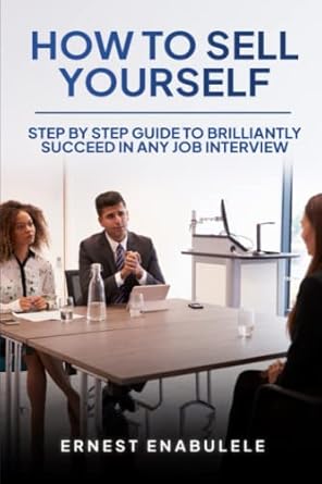 how to sell yourself step by step guide to brilliantly succeed in any job interview 1st edition ernest