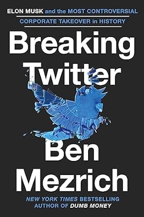 breaking twitter elon musk and the most controversial corporate takeover in history 1st edition ben mezrich
