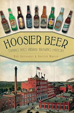 hoosier beer tapping into indiana brewing history 1st edition bob ostrander ,derrick morris 1609493591,