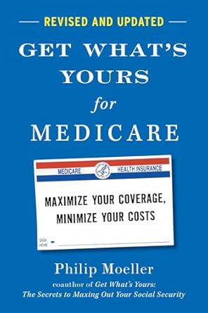 get whats yours for medicare revised and updated maximize your coverage minimize your costs 1st edition