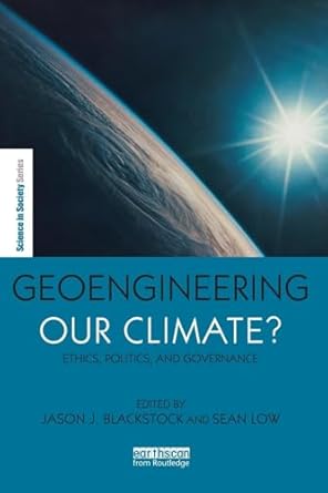 geoengineering our climate ethics politics and governance 1st edition sean lowjason j blackstock 184971374x,