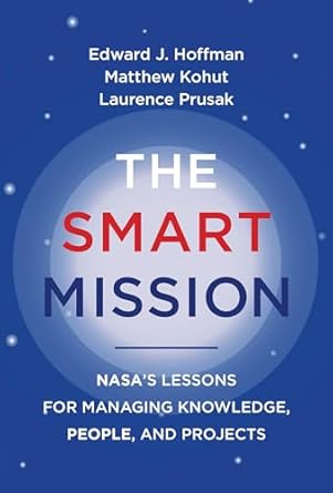 the smart mission nasas lessons for managing knowledge people and projects 1st edition edward j hoffman