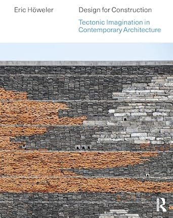 design for construction tectonic imagination in contemporary architecture 1st edition eric howeler
