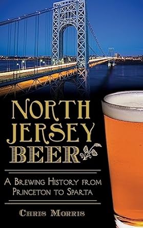north jersey beer a brewing history from princeton to sparta 1st edition chris morris 1540213315,