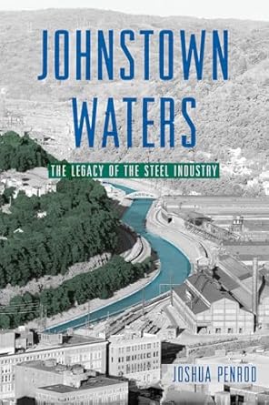 johnstown waters the legacy of the steel industry 1st edition joshua penrod 1467159522, 978-1467159524