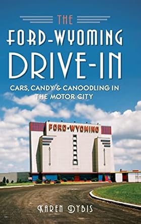 the ford wyoming drive in cars candy and canoodling in the motor city 1st edition karen dybis 1540210480,