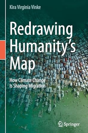 redrawing humanitys map how climate change is shaping migration 1st edition kira virginia vinke 3031859863,
