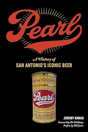 pearl a history of san antonios iconic beer 1st edition bill jones 1625858280, 978-1625858283