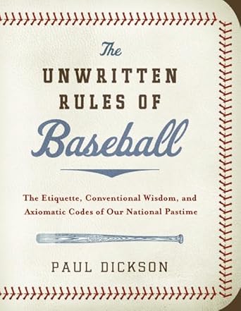 the unwritten rules of baseball the etiquette conventional wisdom and axiomatic codes of our national pastime